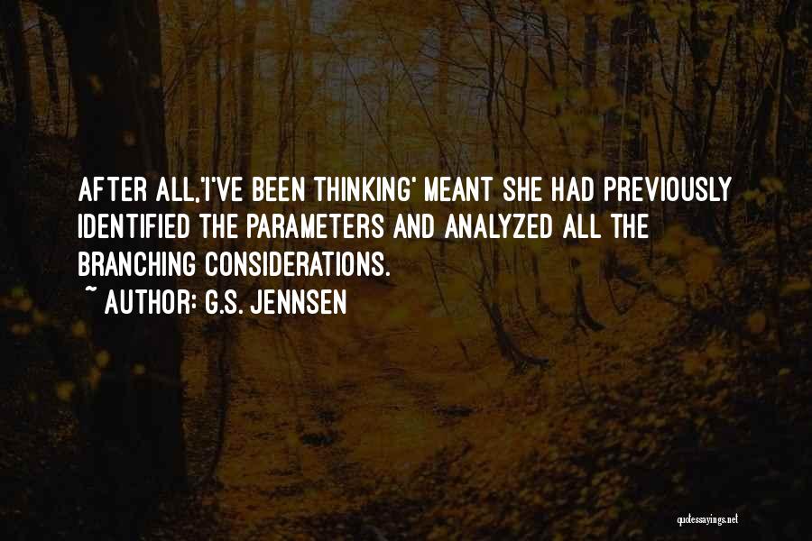 G.S. Jennsen Quotes: After All,'i've Been Thinking' Meant She Had Previously Identified The Parameters And Analyzed All The Branching Considerations.