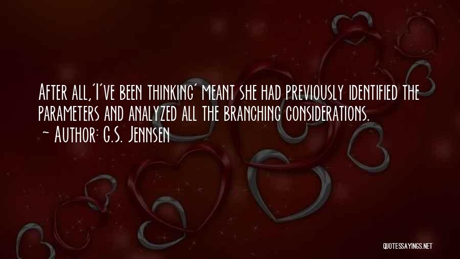 G.S. Jennsen Quotes: After All,'i've Been Thinking' Meant She Had Previously Identified The Parameters And Analyzed All The Branching Considerations.