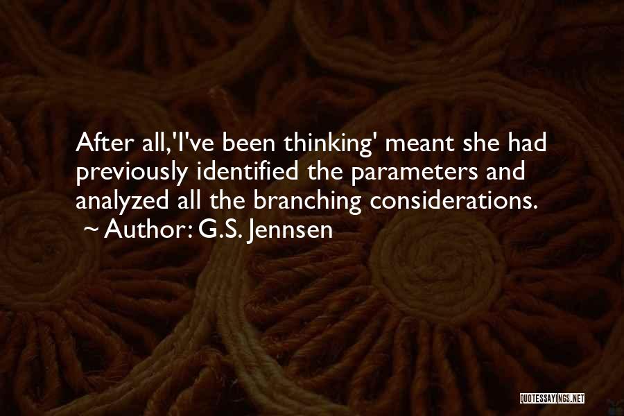 G.S. Jennsen Quotes: After All,'i've Been Thinking' Meant She Had Previously Identified The Parameters And Analyzed All The Branching Considerations.