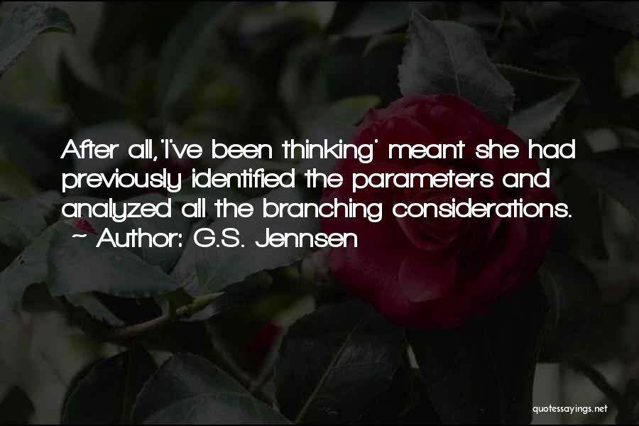 G.S. Jennsen Quotes: After All,'i've Been Thinking' Meant She Had Previously Identified The Parameters And Analyzed All The Branching Considerations.