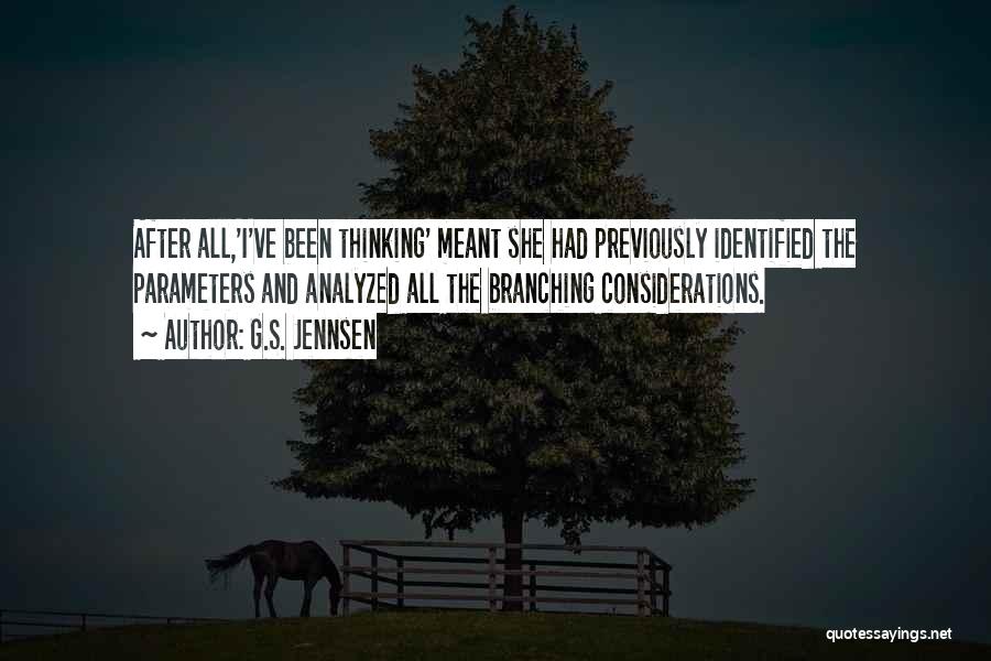 G.S. Jennsen Quotes: After All,'i've Been Thinking' Meant She Had Previously Identified The Parameters And Analyzed All The Branching Considerations.