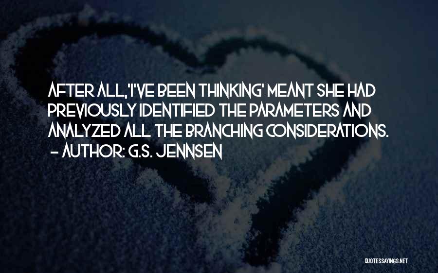 G.S. Jennsen Quotes: After All,'i've Been Thinking' Meant She Had Previously Identified The Parameters And Analyzed All The Branching Considerations.