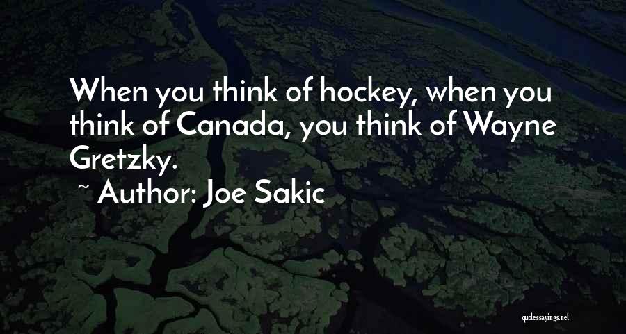 Joe Sakic Quotes: When You Think Of Hockey, When You Think Of Canada, You Think Of Wayne Gretzky.