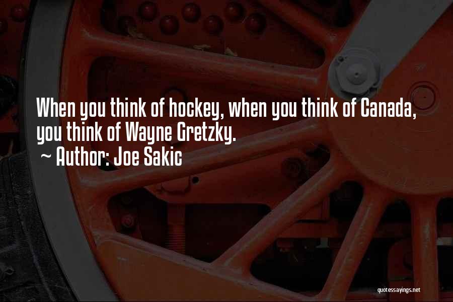 Joe Sakic Quotes: When You Think Of Hockey, When You Think Of Canada, You Think Of Wayne Gretzky.