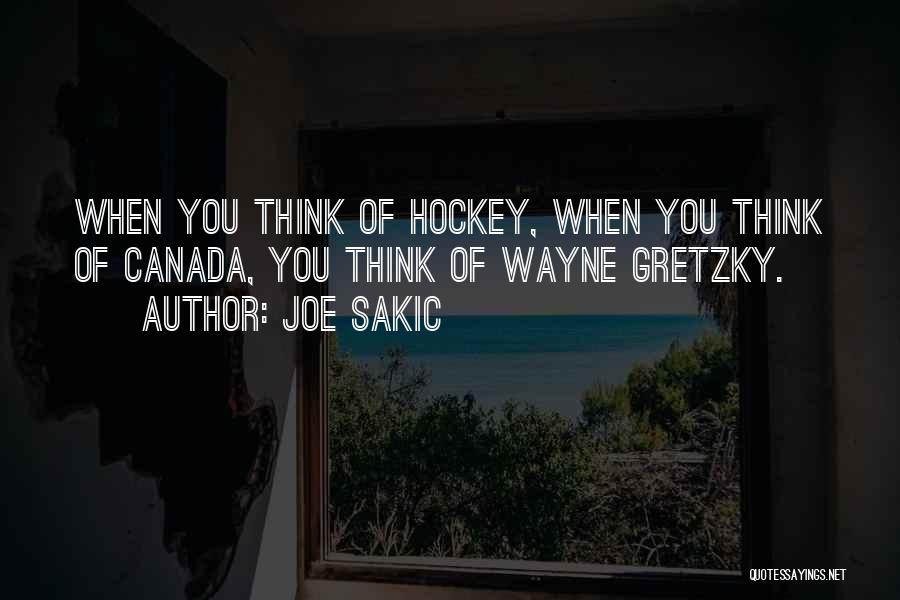 Joe Sakic Quotes: When You Think Of Hockey, When You Think Of Canada, You Think Of Wayne Gretzky.