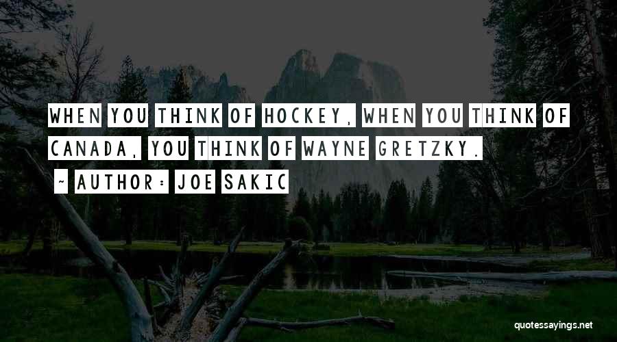 Joe Sakic Quotes: When You Think Of Hockey, When You Think Of Canada, You Think Of Wayne Gretzky.