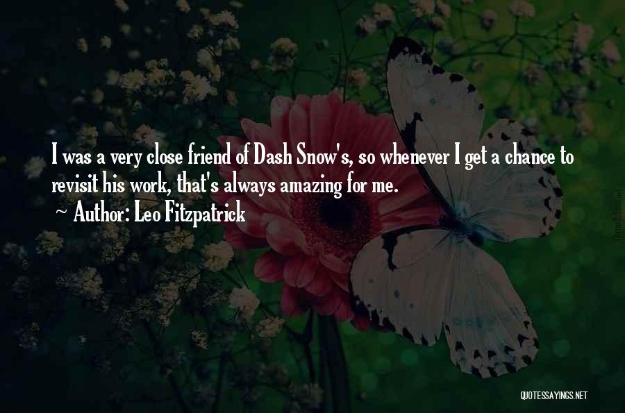 Leo Fitzpatrick Quotes: I Was A Very Close Friend Of Dash Snow's, So Whenever I Get A Chance To Revisit His Work, That's