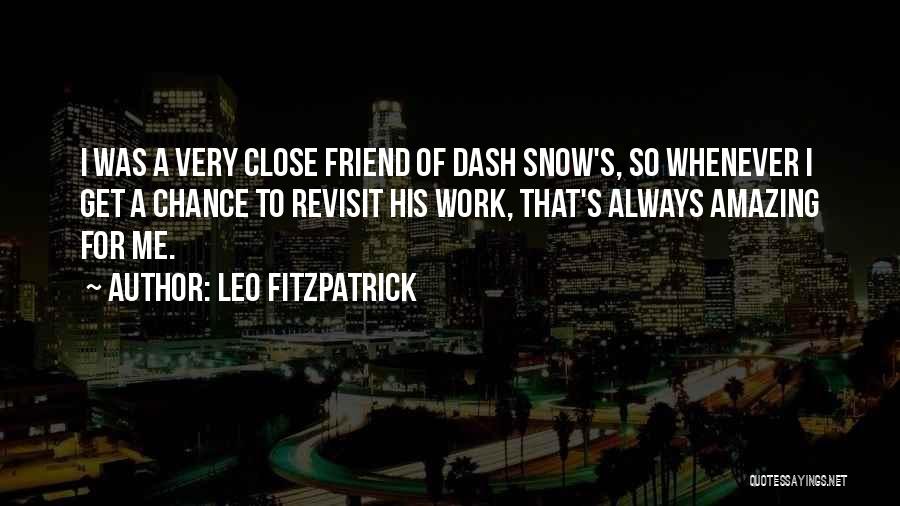 Leo Fitzpatrick Quotes: I Was A Very Close Friend Of Dash Snow's, So Whenever I Get A Chance To Revisit His Work, That's