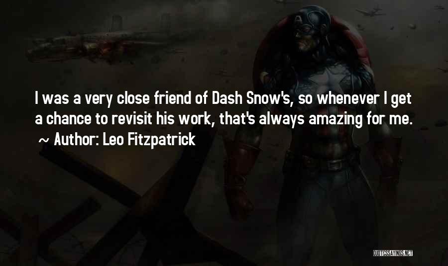 Leo Fitzpatrick Quotes: I Was A Very Close Friend Of Dash Snow's, So Whenever I Get A Chance To Revisit His Work, That's