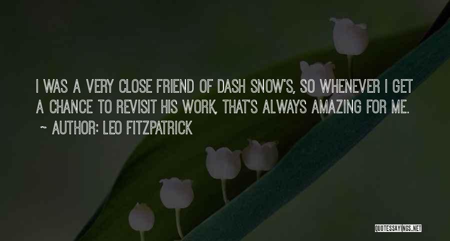 Leo Fitzpatrick Quotes: I Was A Very Close Friend Of Dash Snow's, So Whenever I Get A Chance To Revisit His Work, That's