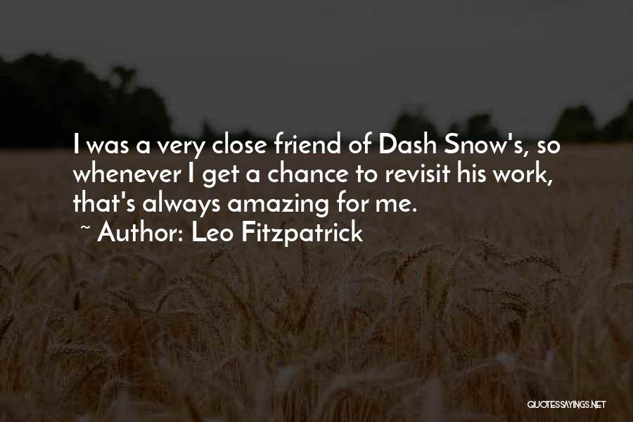 Leo Fitzpatrick Quotes: I Was A Very Close Friend Of Dash Snow's, So Whenever I Get A Chance To Revisit His Work, That's
