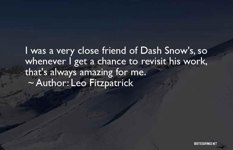 Leo Fitzpatrick Quotes: I Was A Very Close Friend Of Dash Snow's, So Whenever I Get A Chance To Revisit His Work, That's