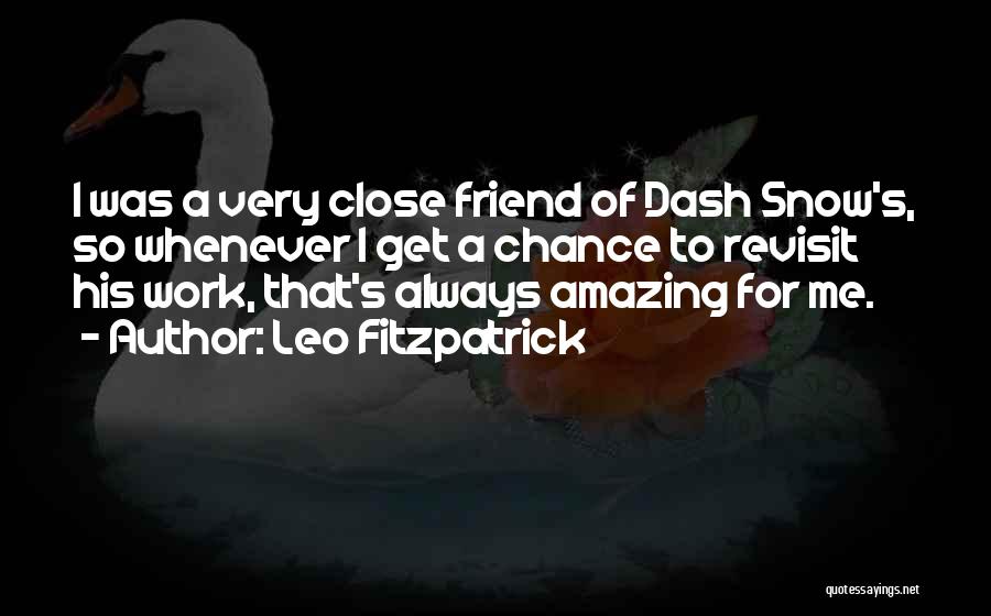 Leo Fitzpatrick Quotes: I Was A Very Close Friend Of Dash Snow's, So Whenever I Get A Chance To Revisit His Work, That's