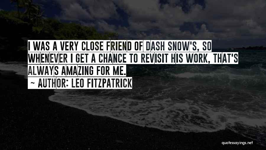 Leo Fitzpatrick Quotes: I Was A Very Close Friend Of Dash Snow's, So Whenever I Get A Chance To Revisit His Work, That's