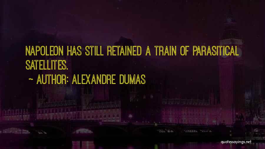 Alexandre Dumas Quotes: Napoleon Has Still Retained A Train Of Parasitical Satellites.