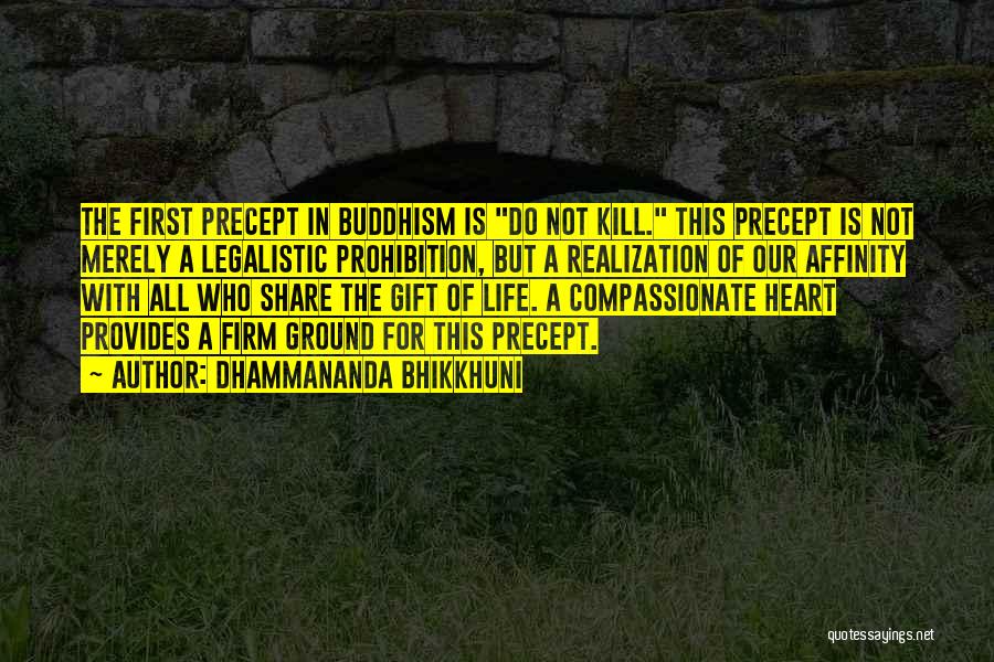 Dhammananda Bhikkhuni Quotes: The First Precept In Buddhism Is Do Not Kill. This Precept Is Not Merely A Legalistic Prohibition, But A Realization