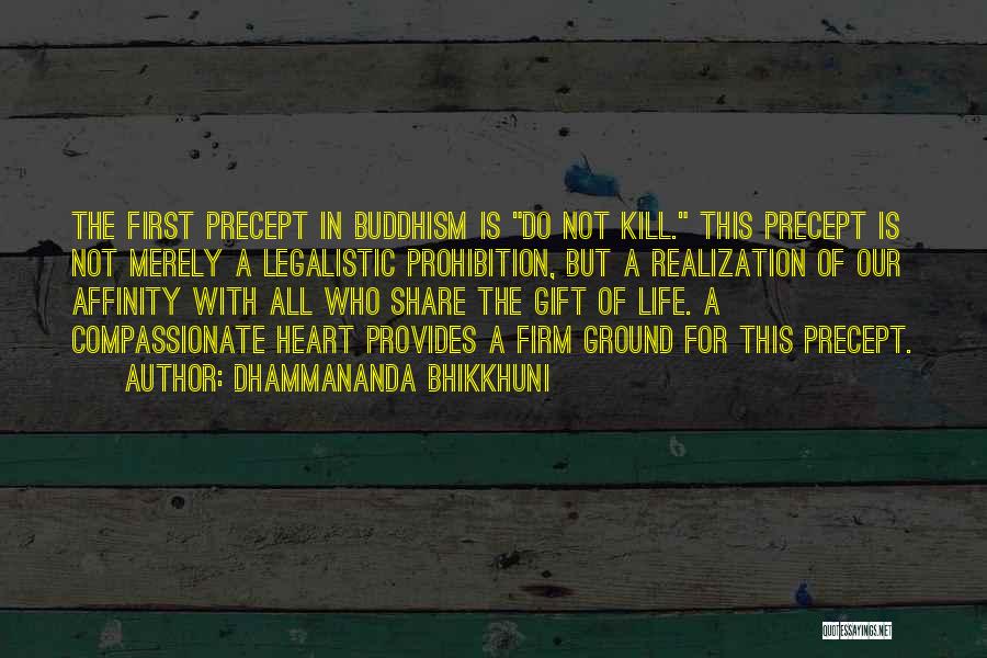 Dhammananda Bhikkhuni Quotes: The First Precept In Buddhism Is Do Not Kill. This Precept Is Not Merely A Legalistic Prohibition, But A Realization