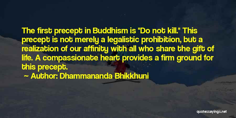 Dhammananda Bhikkhuni Quotes: The First Precept In Buddhism Is Do Not Kill. This Precept Is Not Merely A Legalistic Prohibition, But A Realization