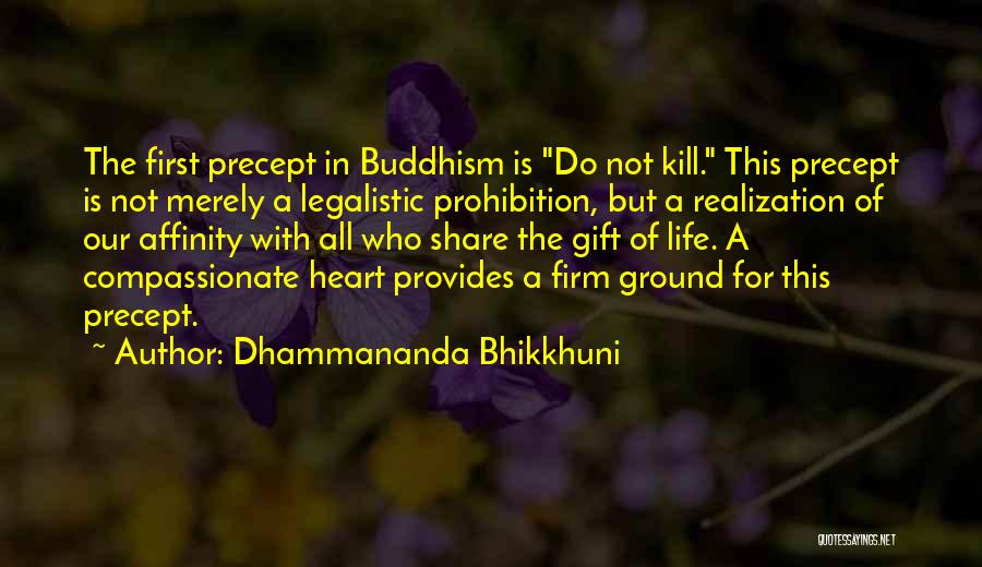 Dhammananda Bhikkhuni Quotes: The First Precept In Buddhism Is Do Not Kill. This Precept Is Not Merely A Legalistic Prohibition, But A Realization