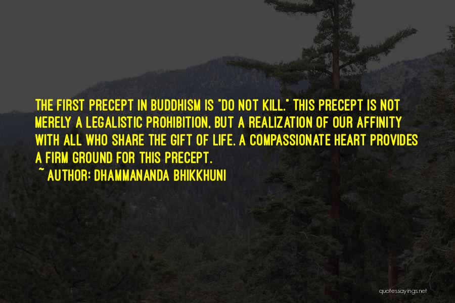 Dhammananda Bhikkhuni Quotes: The First Precept In Buddhism Is Do Not Kill. This Precept Is Not Merely A Legalistic Prohibition, But A Realization