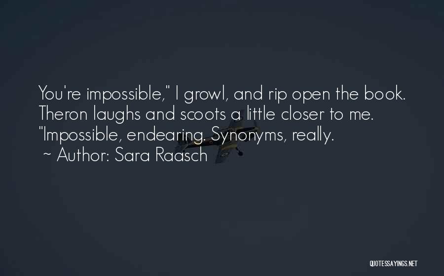 Sara Raasch Quotes: You're Impossible, I Growl, And Rip Open The Book. Theron Laughs And Scoots A Little Closer To Me. Impossible, Endearing.