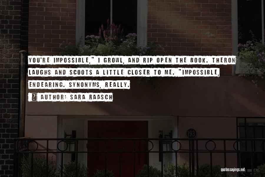 Sara Raasch Quotes: You're Impossible, I Growl, And Rip Open The Book. Theron Laughs And Scoots A Little Closer To Me. Impossible, Endearing.