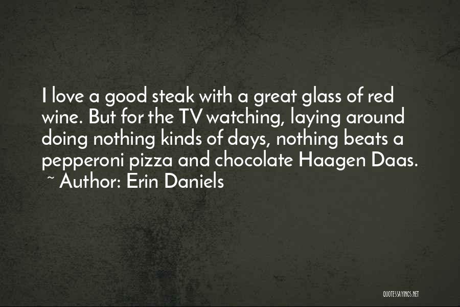 Erin Daniels Quotes: I Love A Good Steak With A Great Glass Of Red Wine. But For The Tv Watching, Laying Around Doing