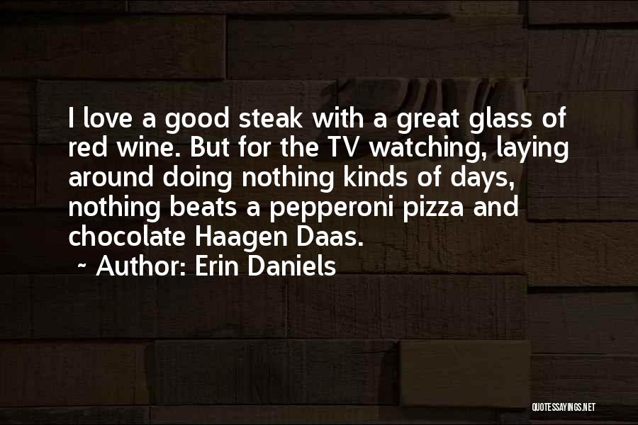 Erin Daniels Quotes: I Love A Good Steak With A Great Glass Of Red Wine. But For The Tv Watching, Laying Around Doing