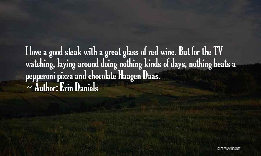 Erin Daniels Quotes: I Love A Good Steak With A Great Glass Of Red Wine. But For The Tv Watching, Laying Around Doing