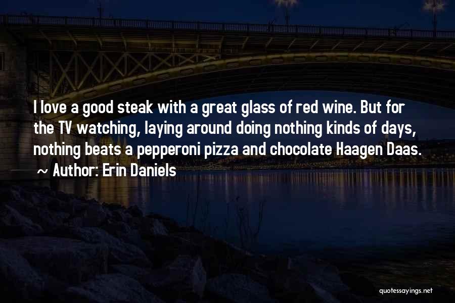 Erin Daniels Quotes: I Love A Good Steak With A Great Glass Of Red Wine. But For The Tv Watching, Laying Around Doing