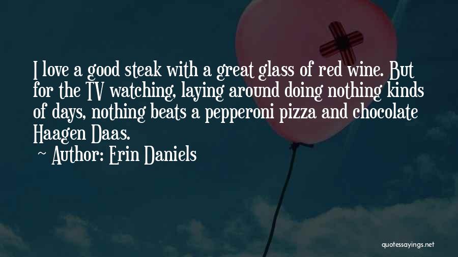 Erin Daniels Quotes: I Love A Good Steak With A Great Glass Of Red Wine. But For The Tv Watching, Laying Around Doing