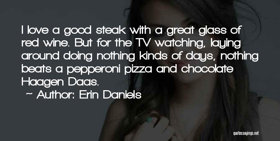 Erin Daniels Quotes: I Love A Good Steak With A Great Glass Of Red Wine. But For The Tv Watching, Laying Around Doing