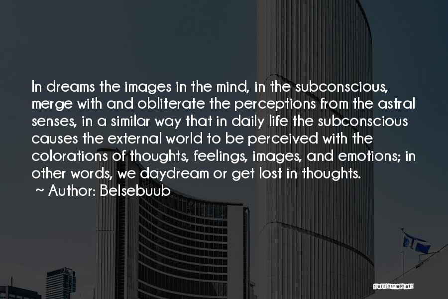 Belsebuub Quotes: In Dreams The Images In The Mind, In The Subconscious, Merge With And Obliterate The Perceptions From The Astral Senses,