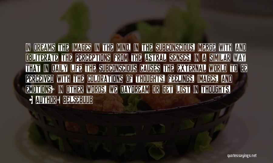 Belsebuub Quotes: In Dreams The Images In The Mind, In The Subconscious, Merge With And Obliterate The Perceptions From The Astral Senses,