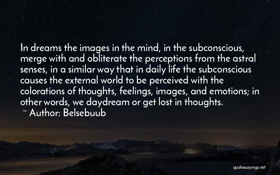 Belsebuub Quotes: In Dreams The Images In The Mind, In The Subconscious, Merge With And Obliterate The Perceptions From The Astral Senses,