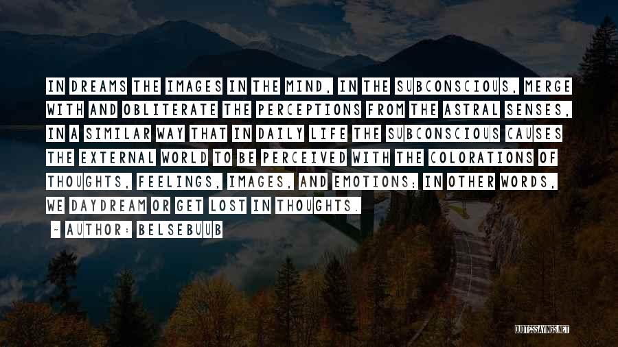 Belsebuub Quotes: In Dreams The Images In The Mind, In The Subconscious, Merge With And Obliterate The Perceptions From The Astral Senses,