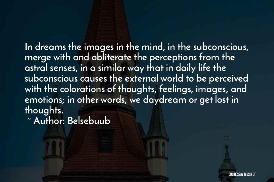 Belsebuub Quotes: In Dreams The Images In The Mind, In The Subconscious, Merge With And Obliterate The Perceptions From The Astral Senses,