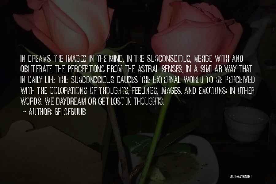 Belsebuub Quotes: In Dreams The Images In The Mind, In The Subconscious, Merge With And Obliterate The Perceptions From The Astral Senses,