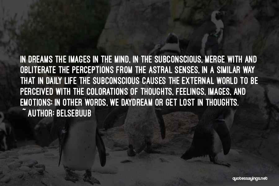 Belsebuub Quotes: In Dreams The Images In The Mind, In The Subconscious, Merge With And Obliterate The Perceptions From The Astral Senses,