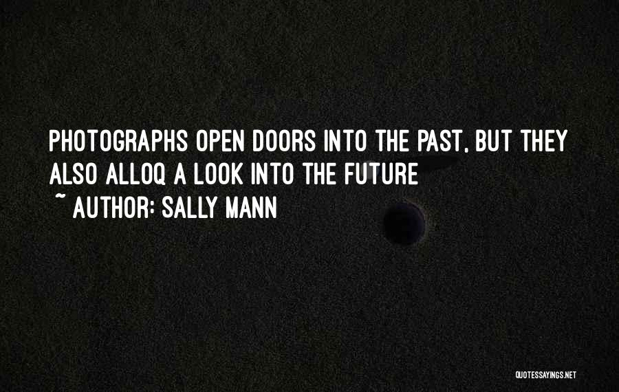 Sally Mann Quotes: Photographs Open Doors Into The Past, But They Also Alloq A Look Into The Future