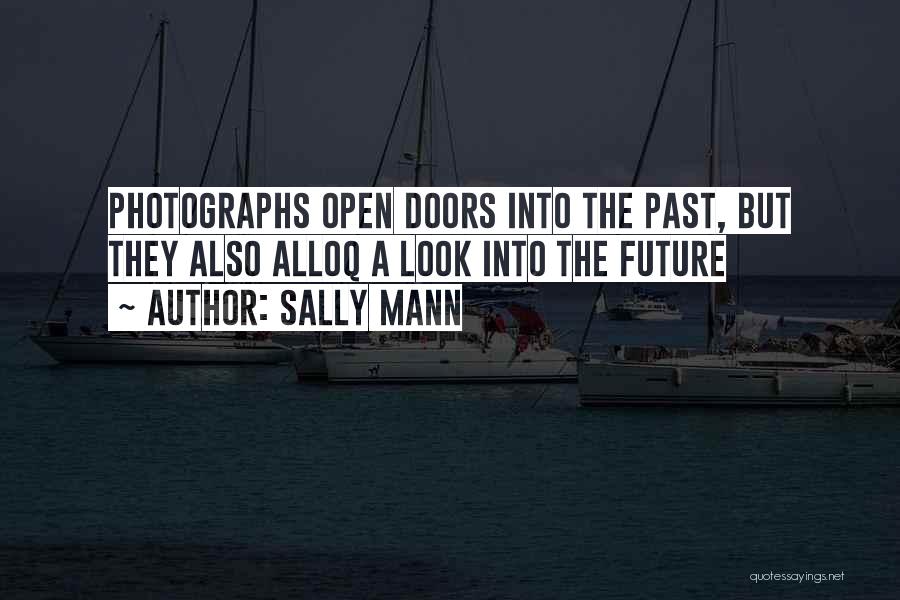 Sally Mann Quotes: Photographs Open Doors Into The Past, But They Also Alloq A Look Into The Future