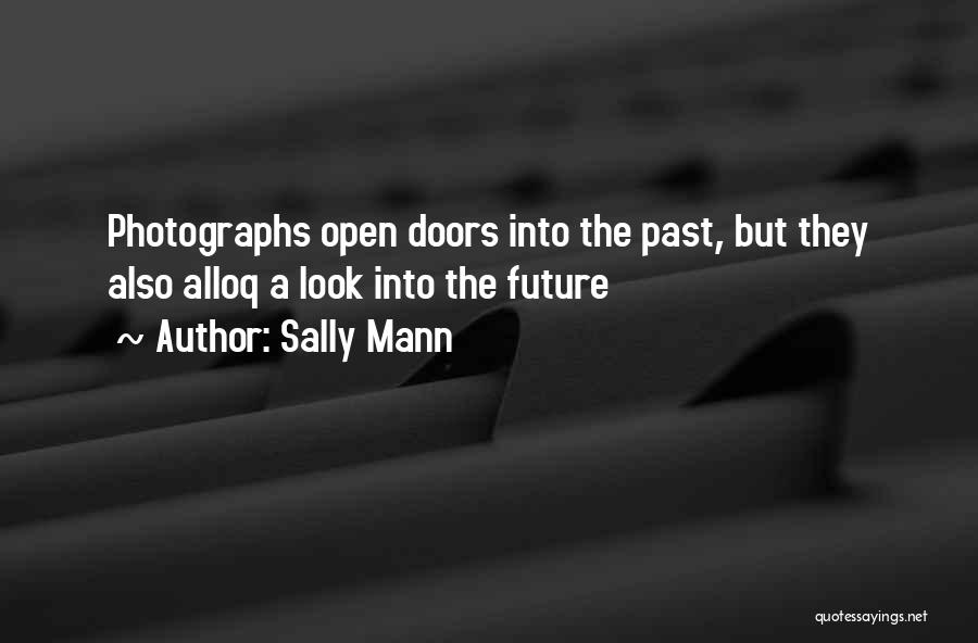 Sally Mann Quotes: Photographs Open Doors Into The Past, But They Also Alloq A Look Into The Future