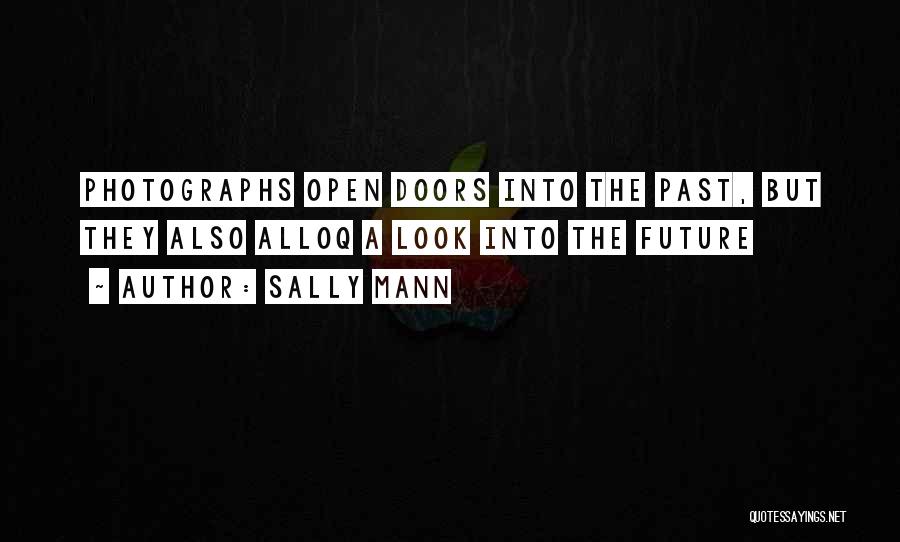 Sally Mann Quotes: Photographs Open Doors Into The Past, But They Also Alloq A Look Into The Future