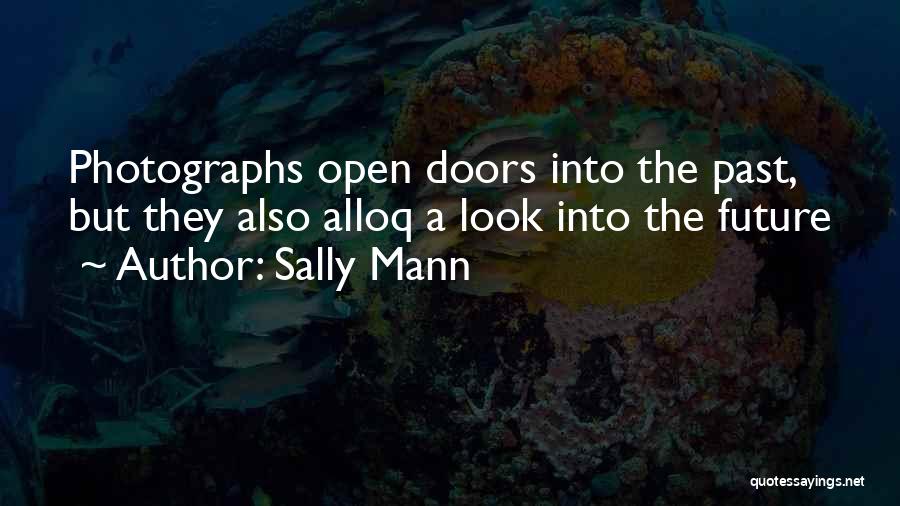 Sally Mann Quotes: Photographs Open Doors Into The Past, But They Also Alloq A Look Into The Future