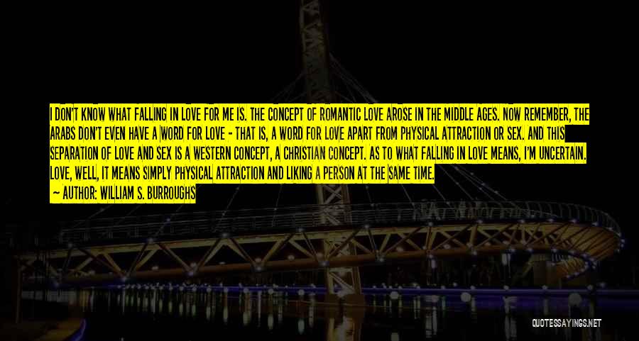 William S. Burroughs Quotes: I Don't Know What Falling In Love For Me Is. The Concept Of Romantic Love Arose In The Middle Ages.