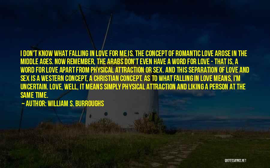 William S. Burroughs Quotes: I Don't Know What Falling In Love For Me Is. The Concept Of Romantic Love Arose In The Middle Ages.