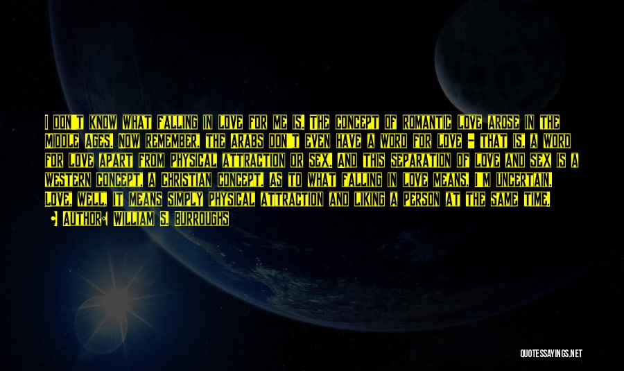 William S. Burroughs Quotes: I Don't Know What Falling In Love For Me Is. The Concept Of Romantic Love Arose In The Middle Ages.