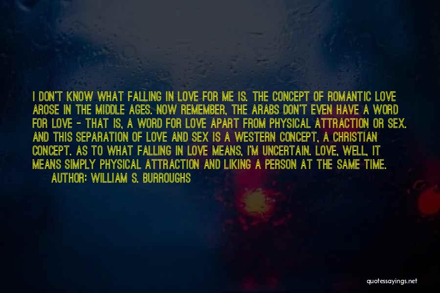 William S. Burroughs Quotes: I Don't Know What Falling In Love For Me Is. The Concept Of Romantic Love Arose In The Middle Ages.