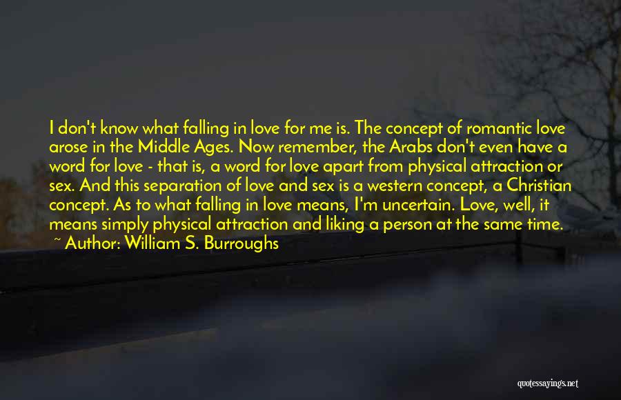 William S. Burroughs Quotes: I Don't Know What Falling In Love For Me Is. The Concept Of Romantic Love Arose In The Middle Ages.