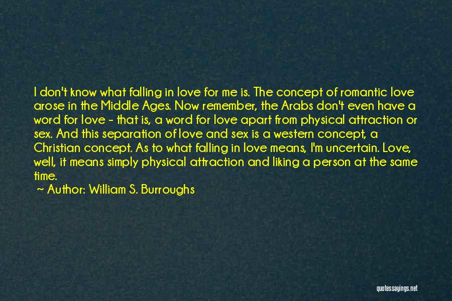 William S. Burroughs Quotes: I Don't Know What Falling In Love For Me Is. The Concept Of Romantic Love Arose In The Middle Ages.